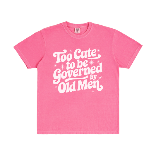 Too Cute to Be Governed by Old Men T-Shirt
